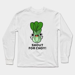 Shout For Choy Cute Veggie Bok Choy Pun Long Sleeve T-Shirt